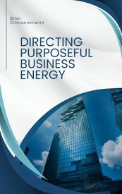 Directing Purposeful Business Energy Business Energy Design, #1【電子書籍】[ Brian Chimannimanni ]
