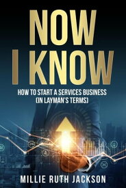 How To Start A Services Business (In Layman’s Terms) Now I Know, #1【電子書籍】[ Millie Ruth Jackson ]