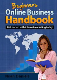 Beginner's Online Business Handbook Get started with internet marketing today【電子書籍】[ Noah Daniels ]