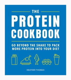 The Protein Cookbook Go Beyond The Shake To Pack More Protein Into Your Diet【電子書籍】[ Heather Thomas ]