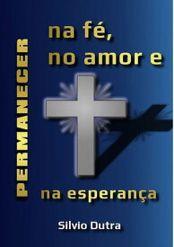 Perseverar Na F?, No Amor E Na Esperan?a【電子書籍】[ Silvio Dutra ]