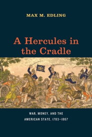 A Hercules in the Cradle War, Money, and the American State, 1783?1867【電子書籍】[ Max M. Edling ]