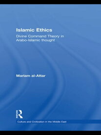 Islamic Ethics Divine Command Theory in Arabo-Islamic Thought【電子書籍】[ Mariam al-Attar ]