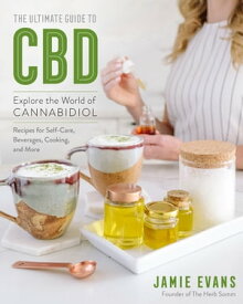 The Ultimate Guide to CBD Explore the World of Cannabidiol - Recipes for Self-Care, Beverages, Cooking, and More【電子書籍】[ Jamie Evans ]