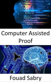 Computer Assisted Proof Fundamentals and Applications【電子書籍】[ Fouad Sabry ]