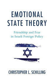 Emotional State Theory Friendship and Fear in Israeli Foreign Policy【電子書籍】[ Christopher L. Schilling ]