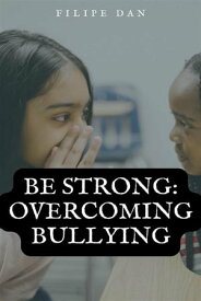 Be Strong: Overcoming Bullying【電子書籍】[ Filipe Dan ]