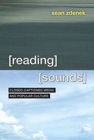 Reading Sounds Closed-Captioned Media and Popular Culture【電子書籍】[ Sean Zdenek ]