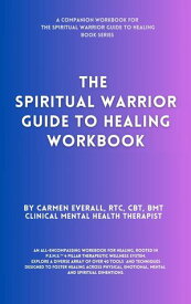 The Spiritual Warrior Guide to Healing Workbook The Spiritual Warrior Guide to Healing book series, #2【電子書籍】[ Carmen Everall ]