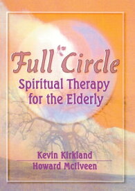 Full Circle Spiritual Therapy for the Elderly【電子書籍】[ Kevin Kirkland ]