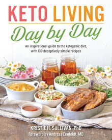 Keto Living Day by Day An Inspirational Guide to the Ketogenic Diet, with 130 Deceptively Simple Recipe s【電子書籍】[ Kristie Sullivan ]