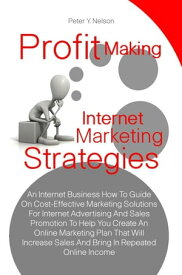 Profit Making Internet Marketing Strategies An Internet Business How To Guide On Cost-Effective Marketing Solutions For Internet Advertising And Sales Promotion To Help You Create An Online Marketing Plan That Will Increase Sales And Bri【電子書籍】