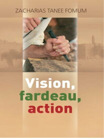 Vision, Fardeau, Action: La Strategie Pour La Direction Spirituelle【電子書籍】[ Zacharias Tanee Fomum ]