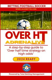 Betting Football Soccer 2024: Over 0,5 ADRENALIVE STEP-BY-STEP GUIDE TO THE “OVER 0,5 FIRST HALF TIME STRATEGY”【電子書籍】[ Alex Bettin ]