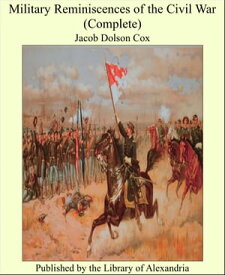 Military Reminiscences of the Civil War (Complete)【電子書籍】[ Jacob Dolson Cox ]