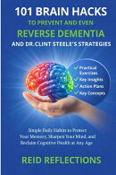 101 Brain Hacks to Prevent and Even Reverse Dementia And Dr. Clint Steele's Strategies