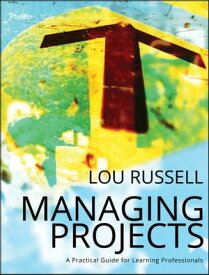 Managing Projects A Practical Guide for Learning Professionals【電子書籍】[ Lou Russell ]