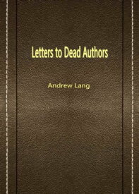 Letters To Dead Authors【電子書籍】[ Andrew Lang ]
