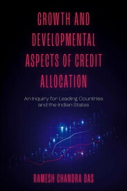 Growth and Developmental Aspects of Credit Allocation An Inquiry for Leading Countries and the Indian States【電子書籍】[ Ramesh Chandra Das ]