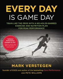 Every Day Is Game Day Train Like the Pros With a No-Holds-Barred Exercise and Nutrition Plan for Peak Performance【電子書籍】[ Mark Verstegen ]