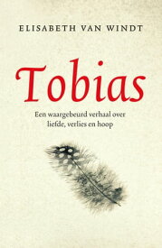 Tobias Een waargebeurd verhaal over liefde, verlies en hoop【電子書籍】[ Elisabeth van Windt ]