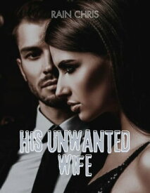 His Unwanted Wife: An Arrange Marriage Romance【電子書籍】[ Rain Chris ]