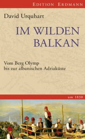 Im wilden Balkan Vom Berg Olymp bis zur albanischen Adriak?ste um 1830.【電子書籍】[ David Urquhart ]