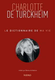 Le dictionnaire de ma vie - Charlotte de Turckheim【電子書籍】[ Charlotte de Turckheim ]