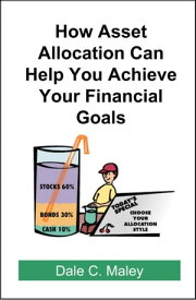 How Asset Allocation Can Help You Achieve Your Financial Goals【電子書籍】[ Dale Maley ]
