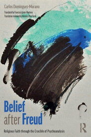Belief after Freud Religious Faith through the Crucible of Psychoanalysis【電子書籍】[ Carlos Dom?nguez-Morano ]