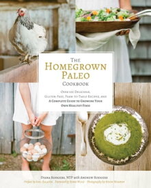 The Homegrown Paleo Cookbook Over 100 Delicious, Gluten-Free, Farm-to-Table Recipes, and a Complete Guide to Growing Your Own Food【電子書籍】[ Diana Rodgers ]