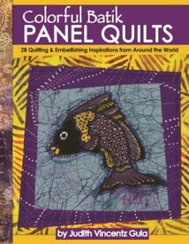 Colorful Batik Panel Quilts 28 Quilting & Embellishing Inspirations from Around the World【電子書籍】[ Judith Vincentz Gula ]