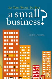 So You Want to Buy a Small Business【電子書籍】[ Joe Vagnone ]