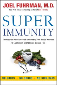 Super Immunity The Essential Nutrition Guide for Boosting Your Body's Defenses to Live Longer, Stronger, and Disease Free【電子書籍】[ Joel Fuhrman M.D. ]