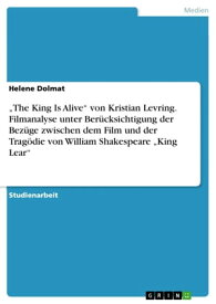 'The King Is Alive' von Kristian Levring. Filmanalyse unter Ber?cksichtigung der Bez?ge zwischen dem Film und der Trag?die von William Shakespeare 'King Lear'【電子書籍】[ Helene Dolmat ]