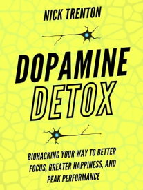 Dopamine Detox Biohacking Your Way To Better Focus, Greater Happiness, and Peak Performance【電子書籍】[ Nick Trenton ]