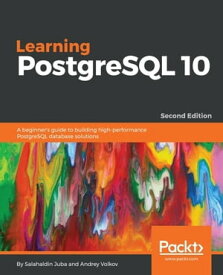 Learning PostgreSQL 10 - Second Edition Leverage the power of PostgreSQL 10 to build powerful database and data warehousing applications.【電子書籍】[ Salahaldin Juba ]