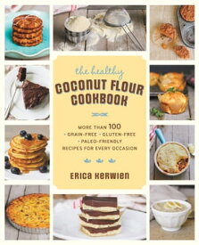 The Healthy Coconut Flour Cookbook More than 100 Grain-Free, Gluten-Free, Paleo-Friendly Recipes for Every Occasion【電子書籍】[ Erica Kerwien ]