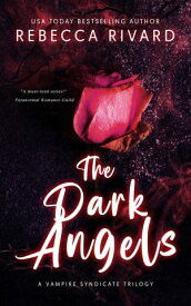 The Dark Angels A Vampire Syndicate Trilogy【電子書籍】[ Rebecca Rivard ]