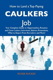 How to Land a Top-Paying Caulkers Job: Your Complete Guide to Opportunities, Resumes and Cover Letters, Interviews, Salaries, Promotions, What to Expect From Recruiters and More【電子書籍】[ Rhodes Roger ]