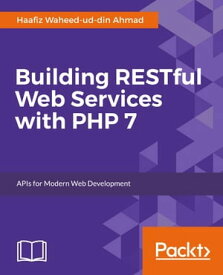 Building RESTful Web Services with PHP 7 Learn how to build RESTful API and web services in PHP 7【電子書籍】[ Haafiz Waheed-ud-din Ahmad ]