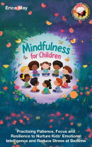 Mindfulness for Children: Practising Patience, Focus and Resilience to Nurture Kids' Emotional Intelligence …