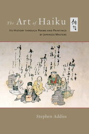 The Art of Haiku Its History through Poems and Paintings by Japanese Masters【電子書籍】[ Stephen Addiss ]
