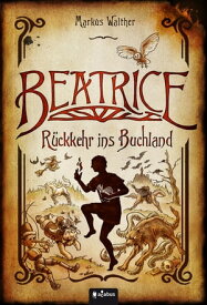 Beatrice - R?ckkehr ins Buchland【電子書籍】[ Markus Walther ]