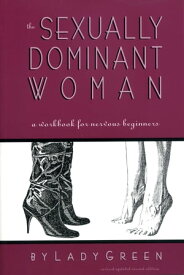 The Sexually Dominant Woman: A Workbook for Nervous Beginners A Workbook for Nervous Beginners【電子書籍】[ Lady Green ]