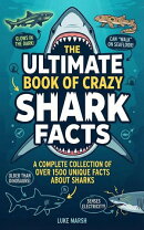 The Ultimate Book of Crazy Shark Facts: A Complete Collection of Over 1500 Unique Facts About Sharks