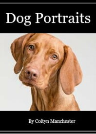 Dog Portraits Stunning Dog Portrait Photographs【電子書籍】[ Coltyn Manchester ]