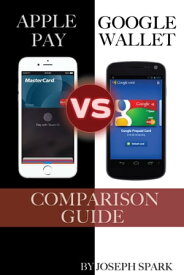 Apple Pay Vs. Google Wallet: Comparison Guide【電子書籍】[ Joseph Spark ]