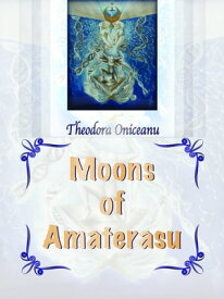 Moons of Amaterasu【電子書籍】[ Theodora Oniceanu ]
