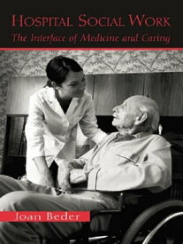 Hospital Social Work The Interface of Medicine and Caring【電子書籍】[ Joan Beder ]